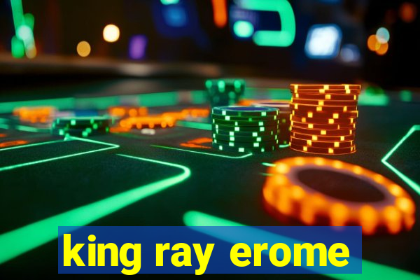 king ray erome